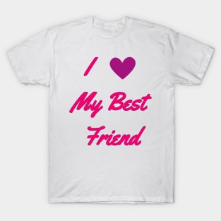 I love my Best Friend - Best Friend quotes T-Shirt